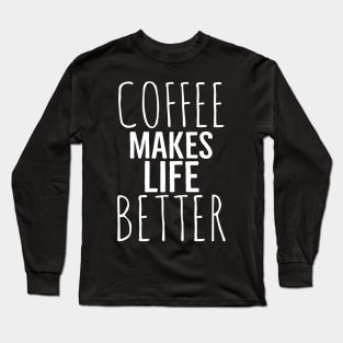 Funny Coffee Makes Life Better Long Sleeve T-Shirt